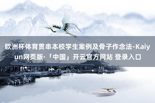   欧洲杯体育贯串本校学生案例及骨子作念法-Kaiyun网页版·「中国」开云官方网站 登录入口