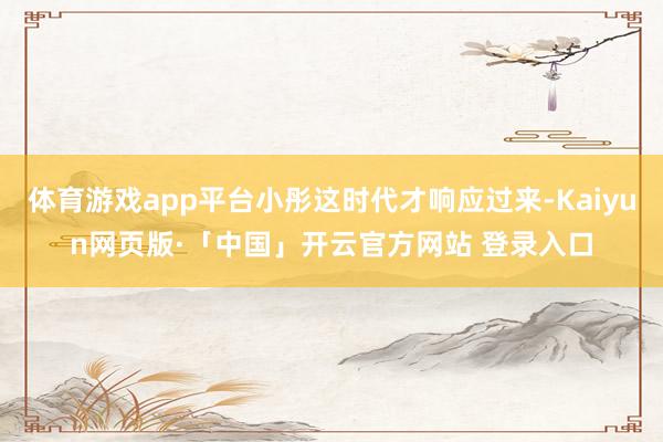   体育游戏app平台小彤这时代才响应过来-Kaiyun网页版·「中国」开云官方网站 登录入口